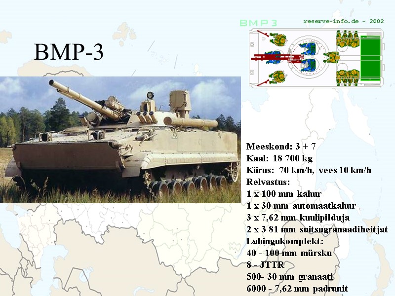 BMP-3 Meeskond: 3 + 7 Kaal: 18 700 kg Kiirus: 70 km/h, vees 10